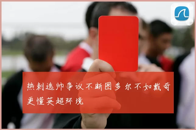 热刺选帅争议不断图多尔不如戴奇更懂英超环境
