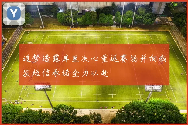 追梦透露库里决心重返赛场并向我发短信承诺全力以赴