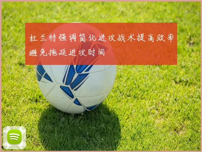 杜兰特强调简化进攻战术提高效率避免拖延进攻时间